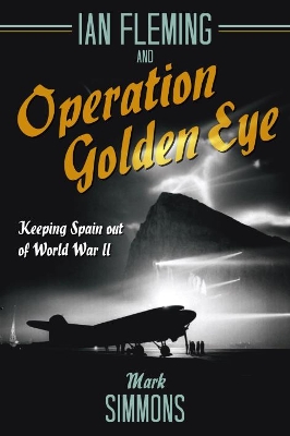 Ian Fleming and Operation Golden Eye: Keeping Spain out of World War II book