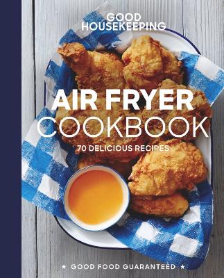 Good Housekeeping Air Fryer Cookbook: 70 Delicious Recipes book