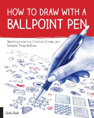 How to Draw with a Ballpoint Pen: Sketching Instruction, Creativity Starters, and Fantastic Things to Draw by Gecko Keck