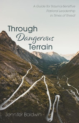 Through Dangerous Terrain: A Guide for Trauma-Sensitive Pastoral Leadership in Times of Threat book