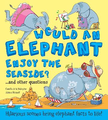 Would an Elephant Enjoy the Seaside?: Hilarious scenes bring elephant facts to life book