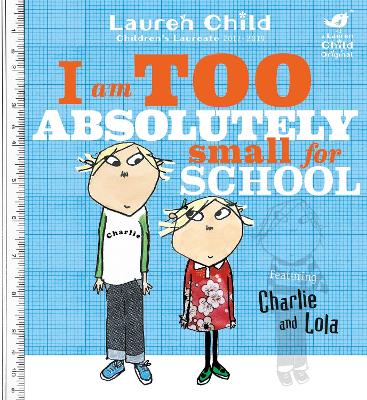 Charlie and Lola: I Am Too Absolutely Small For School by Lauren Child