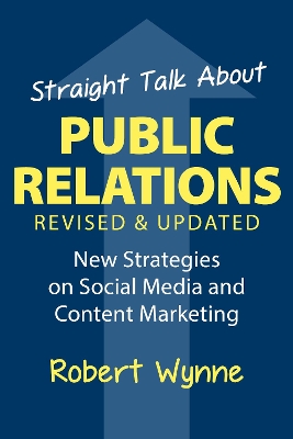 Straight Talk About Public Relations, Revised and Updated: New Strategies on Social Media and Content Marketing book