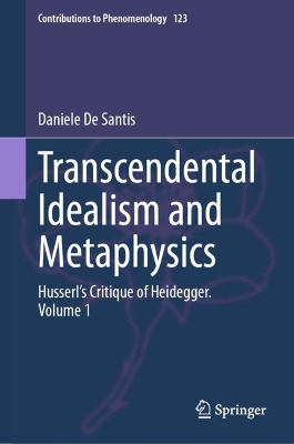 Transcendental Idealism and Metaphysics: Husserl's Critique of Heidegger. Volume 1 book