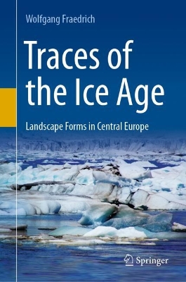 Traces of the Ice Age: Landscape Forms in Central Europe by Wolfgang Fraedrich