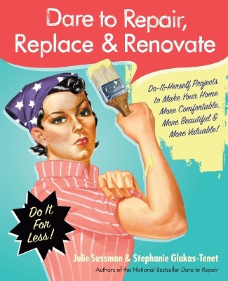 Dare to Repair, Replace & Renovate by Julie Sussman