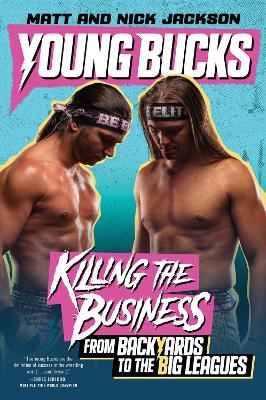 Young Bucks: Killing the Business from Backyards to the Big Leagues by Matt Jackson