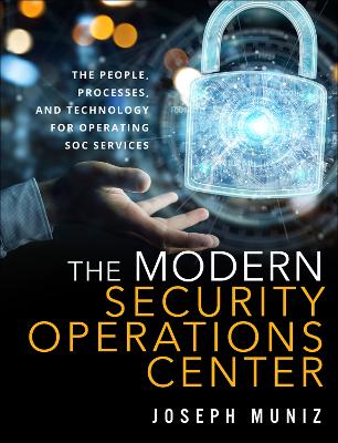 Modern Security Operations Center, The by Joseph Muniz