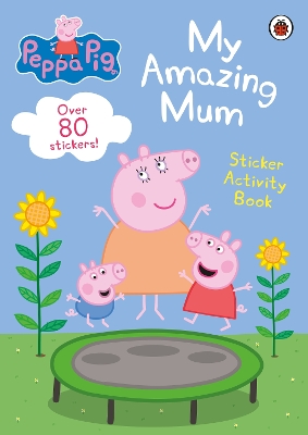 Peppa Pig: My Amazing Mum: Sticker Activity Book book