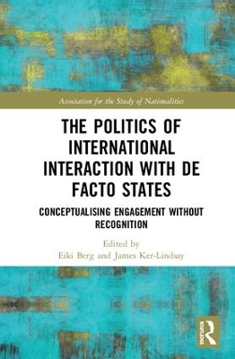 The Politics of International Interaction with de facto States: Conceptualising Engagement without Recognition by Eiki Berg