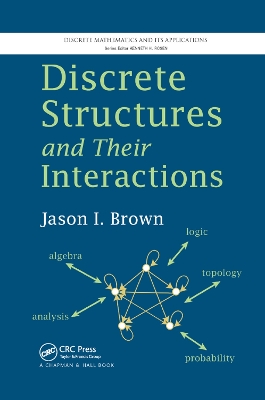 Discrete Structures and Their Interactions by Jason I. Brown