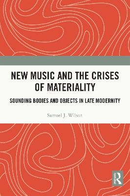 New Music and the Crises of Materiality: Sounding Bodies and Objects in Late Modernity book