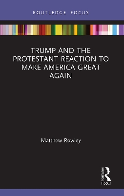 Trump and the Protestant Reaction to Make America Great Again by Matthew Rowley