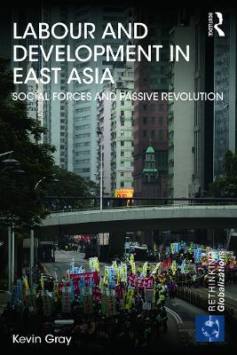 Labour and Development in East Asia by Kevin Gray