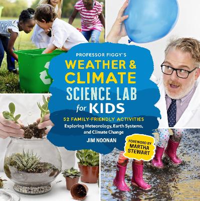 Professor Figgy's Weather and Climate Science Lab for Kids: 52 Family-Friendly Activities Exploring Meteorology, Earth Systems, and Climate Change by Jim Noonan
