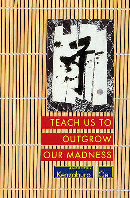 Teach Us to Outgrow Our Madness by Kenzaburo Oe