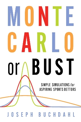 Monte Carlo or Bust: Simple Simulations for Aspiring Sports Bettors book