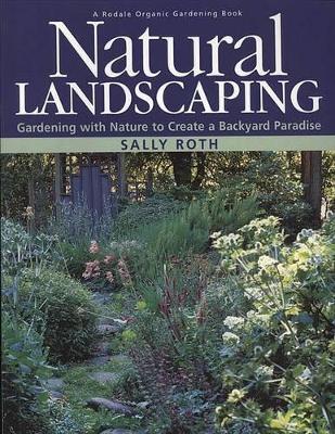 Natural Landscaping: Gardening with Nature to Create a Backyard Paradise book