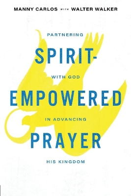 Spirit-Empowered Prayer: Partnering with God in Advancing His Kingdom book