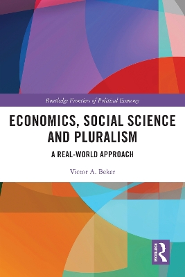 Economics, Social Science and Pluralism: A Real-World Approach by Victor A. Beker
