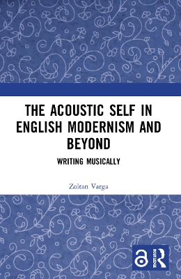 The Acoustic Self in English Modernism and Beyond: Writing Musically book