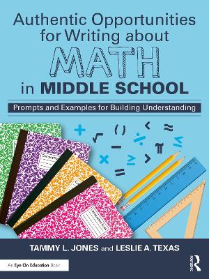 Authentic Opportunities for Writing about Math in Middle School: Prompts and Examples for Building Understanding by Tammy L. Jones