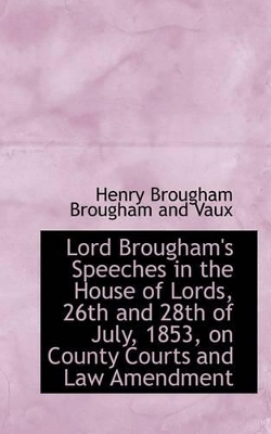 Lord Brougham's Speeches in the House of Lords, 26th and 28th of July, 1853, on County Courts and La book