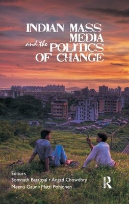 Indian Mass Media and the Politics of Change by Somnath Batabyal