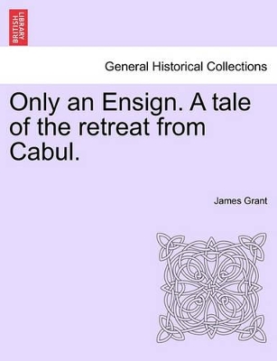 Only an Ensign. a Tale of the Retreat from Cabul. book