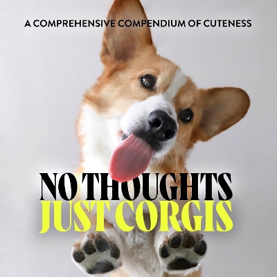 No Thoughts Just Corgis: A Comprehensive Compendium of Cuteness book