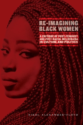 Re-Imagining Black Women: A Critique of Post-Feminist and Post-Racial Melodrama in Culture and Politics book