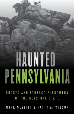 Haunted Pennsylvania: Ghosts and Strange Phenomena of the Keystone State by Mark Nesbitt