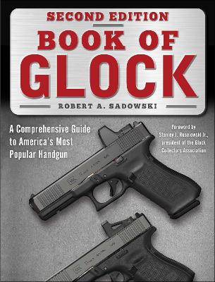 Book of Glock, Second Edition: A Comprehensive Guide to America's Most Popular Handgun by Robert A. Sadowski