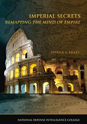Imperial Secrets: Remapping the Mind of Empire by Patrick a Kelley