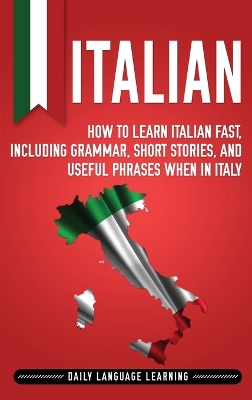 Italian: How to Learn Italian Fast, Including Grammar, Short Stories, and Useful Phrases When in Italy book