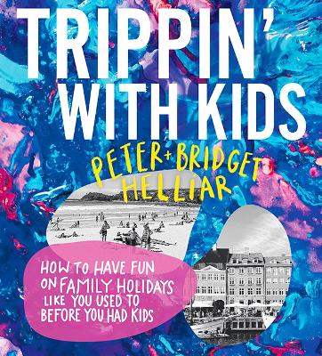 Trippin' with Kids: How to have fun on family holidays - just like you did before you had kids book