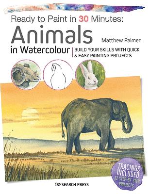 Ready to Paint in 30 Minutes: Animals in Watercolour: Build Your Skills with Quick & Easy Painting Projects book