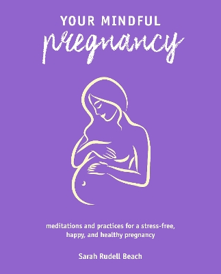 Your Mindful Pregnancy: Meditations and Practices for a Stress-Free, Happy, and Healthy Pregnancy book