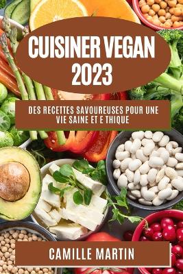 Cuisiner Vegan 2023: Des recettes savoureuses pour une vie saine et e thique book