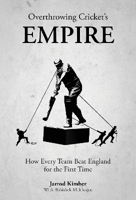 Overthrowing Cricket's Empire: How Every Team Beat England for the First Time book