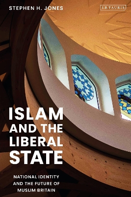 Islam and the Liberal State: National Identity and the Future of Muslim Britain by Stephen H. Jones