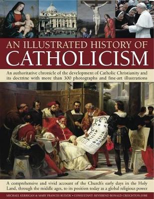Illustrated History of Catholicism by Mary & Kerrigan, Michael & Creighton-Jobe, Budzik
