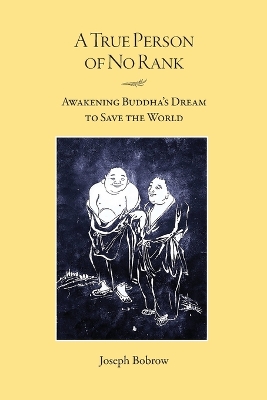 A True Person of No Rank: Awakening Buddha's Dream to Save the World book