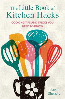 The Little Book of Kitchen Hacks: Cooking Tips and Tricks You Need to Know book