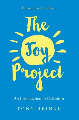 The Joy Project: An Introduction to Calvinism (with Study Guide) book