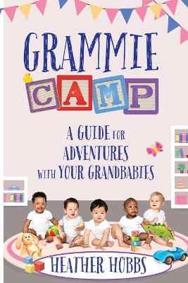 Grammie Camp: A Guide for Adventures with Your Grandbabies book