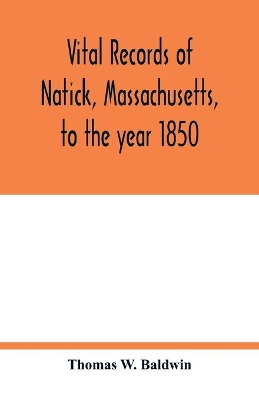 Vital records of Natick, Massachusetts, to the year 1850 book