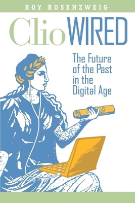 Clio Wired: The Future of the Past in the Digital Age book