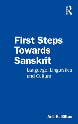 First Steps Towards Sanskrit: Language, Linguistics and Culture by Anil K. Biltoo