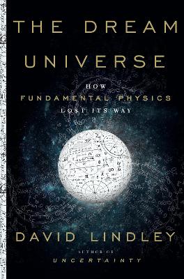 Dream Universe: How Fundamental Physics Lost Its Way book